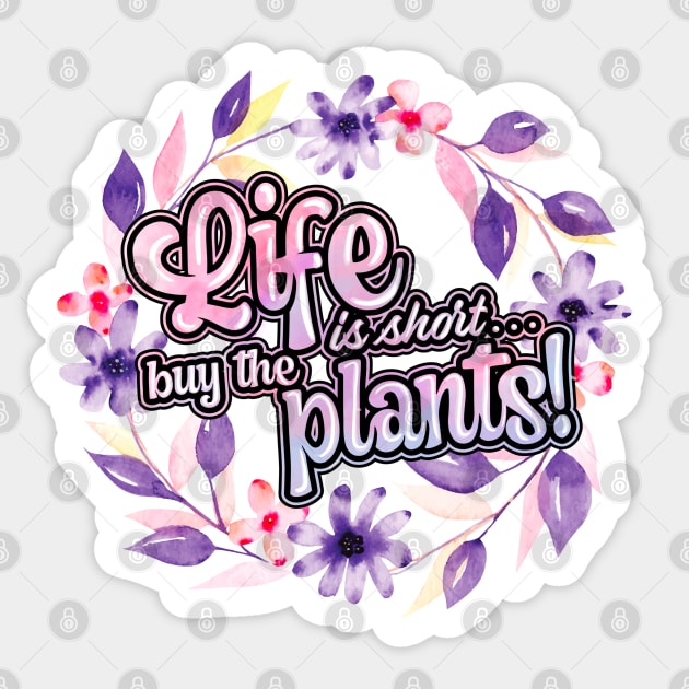 Life is short buy the plants Sticker by Mystic Groove Goods